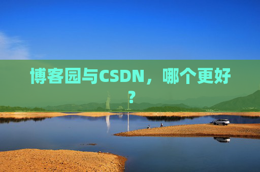 博客园与CSDN，哪个更好？